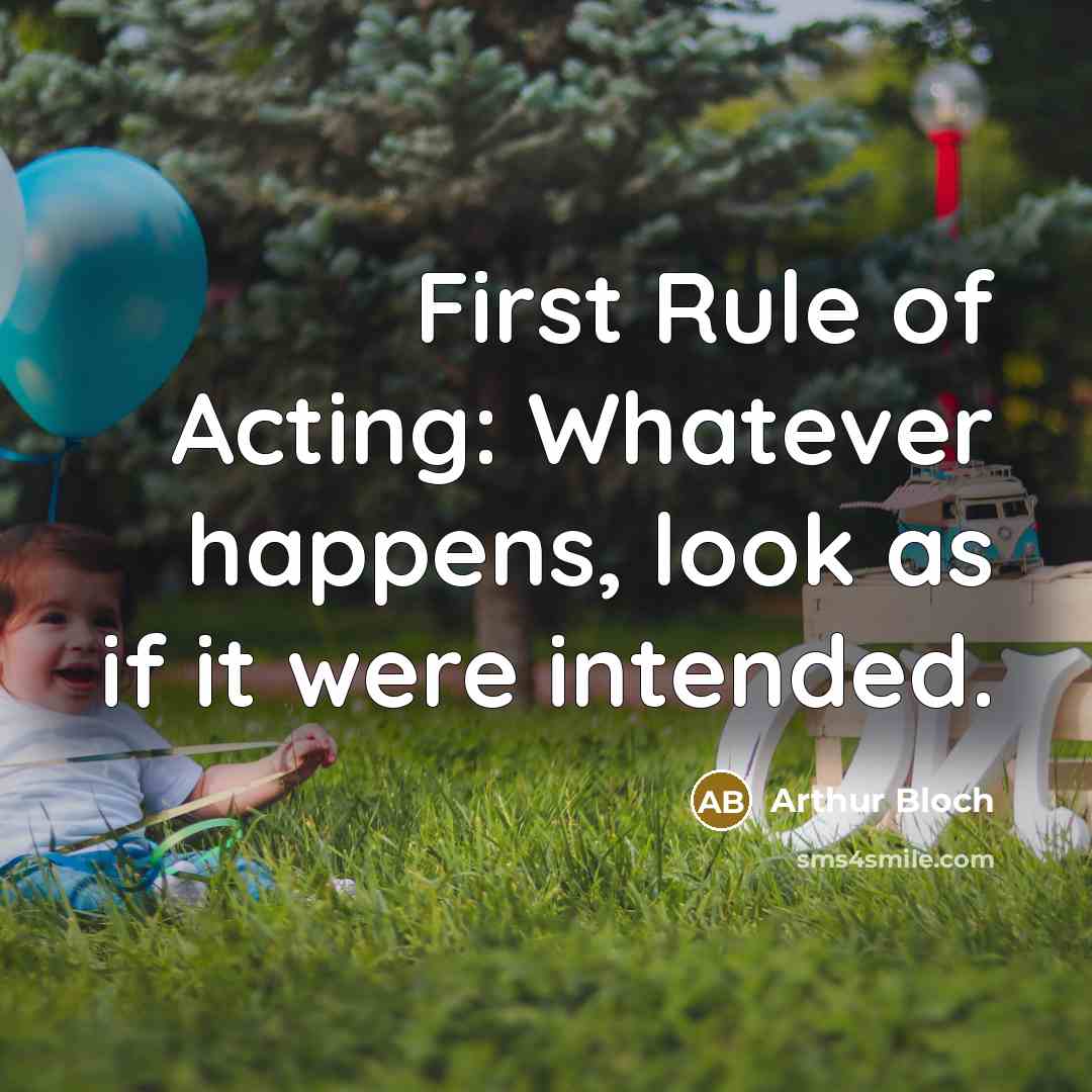 “First Rule of Acting: Whatever happens, look as if it…” quote by Arthur Bloch