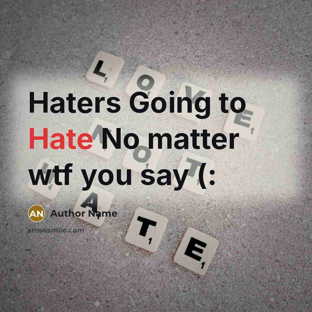 “Haters Going to Hate No matter wtf you say (:” quote by Author Name