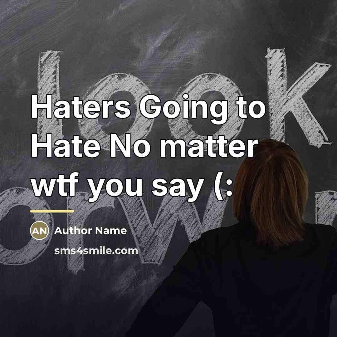 “Haters Going to Hate No matter wtf you say (:…” quote by Author Name