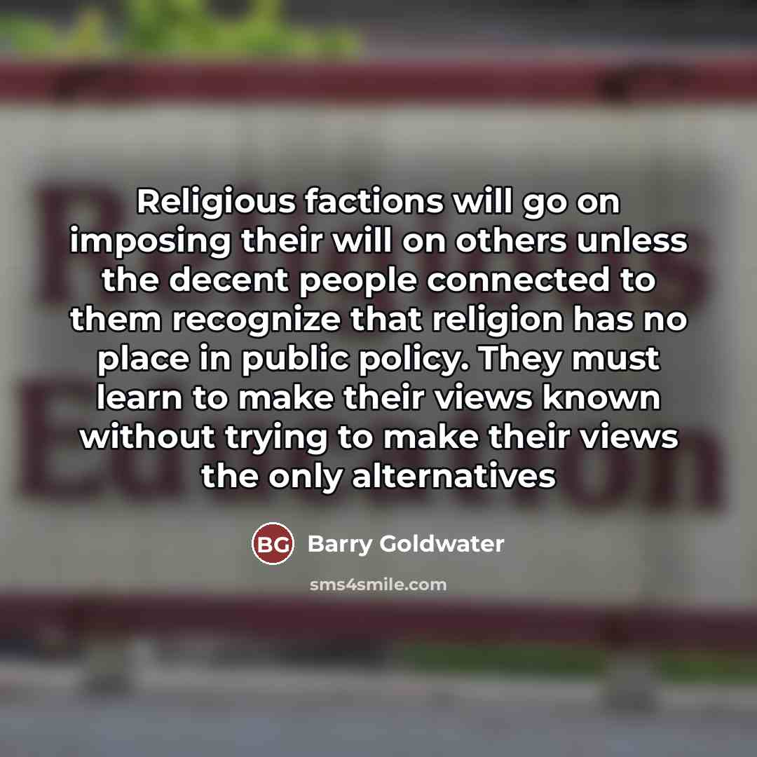 “Religious factions will go on imposing their will on others…” quote by Barry Goldwater