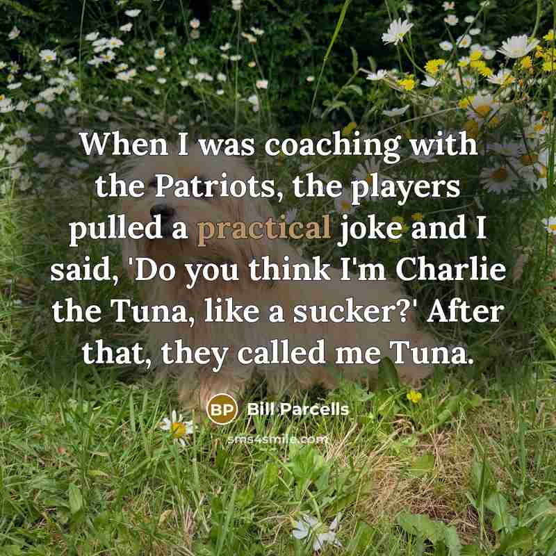 “When I was coaching with the Patriots, the players pulled…” quote by Bill Parcells