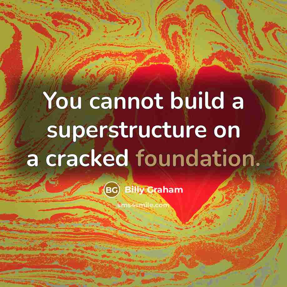 “You cannot build a superstructure on a cracked foundation.” quote by Billy Graham