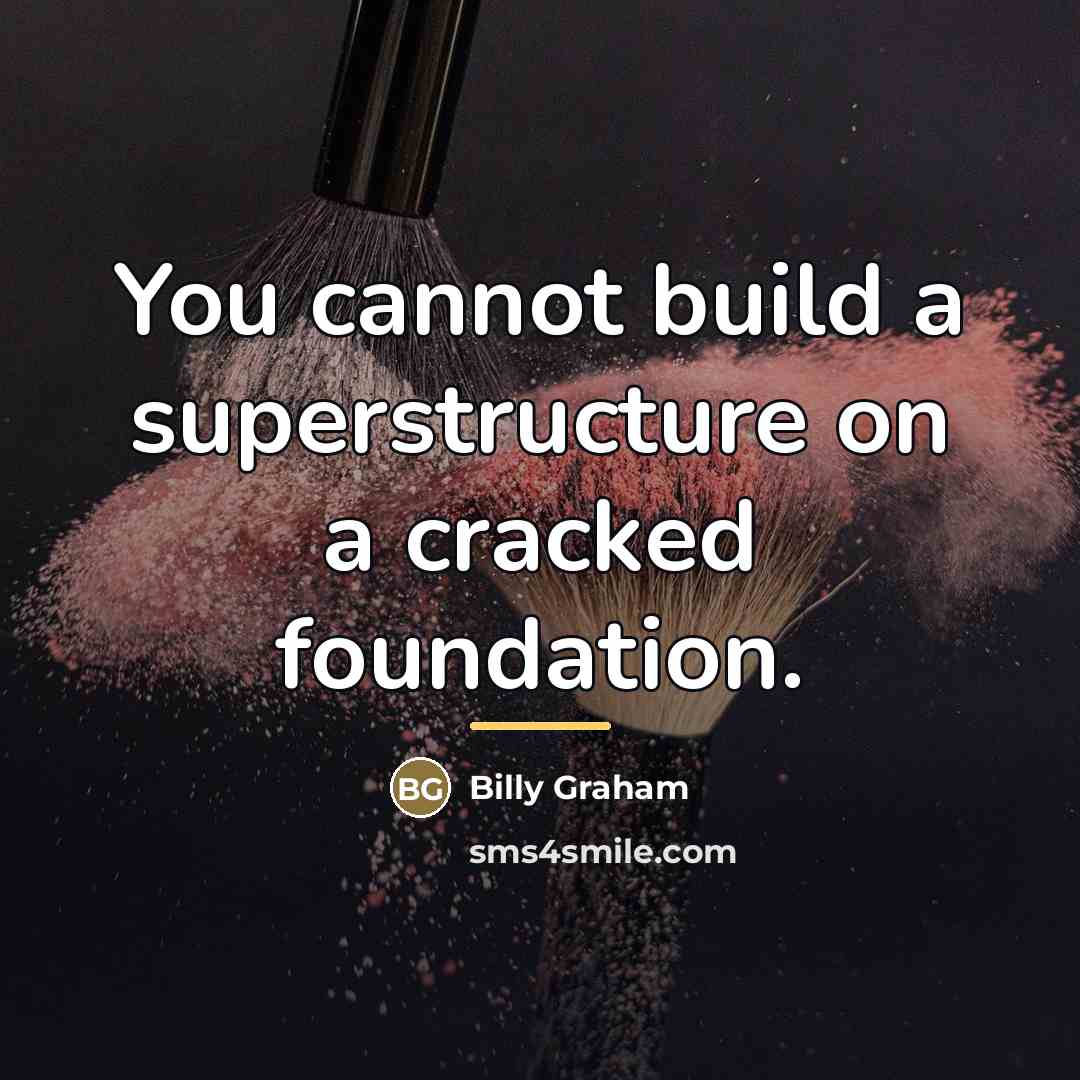 “You cannot build a superstructure on a cracked foundation.…” quote by Billy Graham