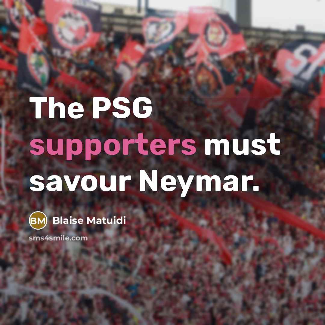 “The PSG supporters must savour Neymar.” quote by Blaise Matuidi