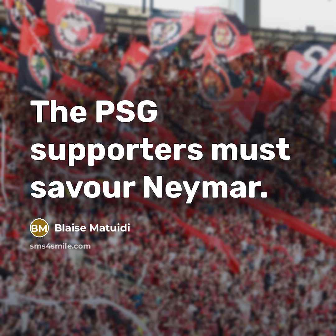 “The PSG supporters must savour Neymar.…” quote by Blaise Matuidi