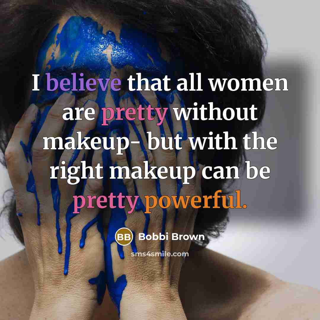 “I believe that all women are pretty without makeup- but…” quote by Bobbi Brown