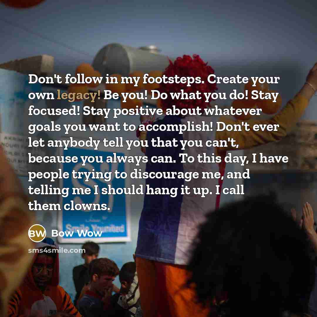 “Don't follow in my footsteps. Create your own legacy! Be…” quote by Bow Wow