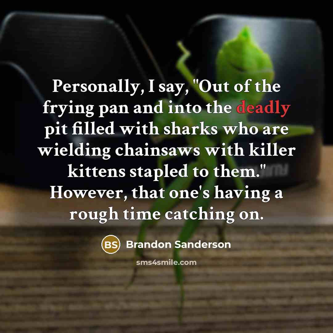 “Personally, I say, "Out of the frying pan and into…” quote by Brandon Sanderson
