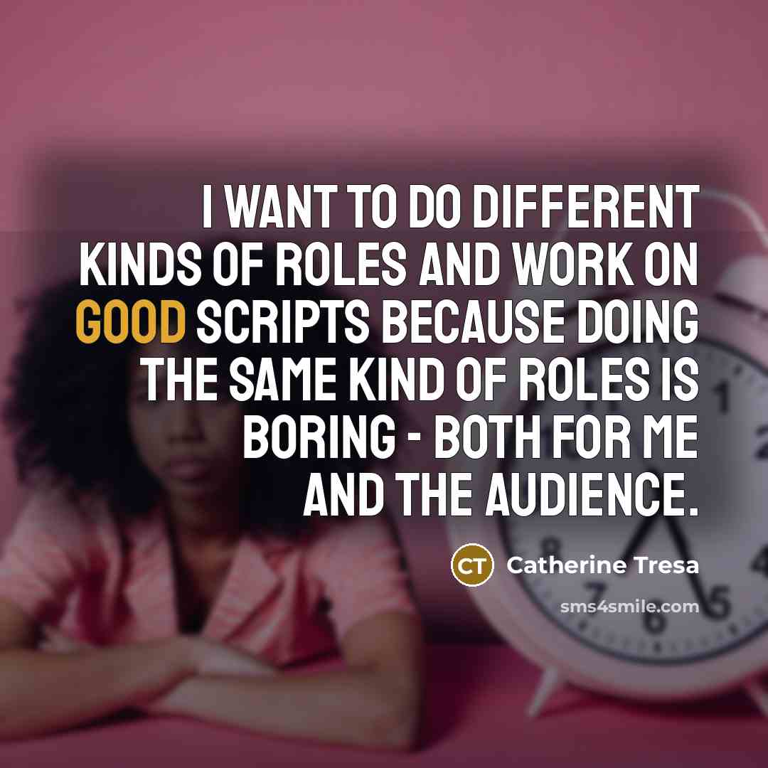 “I want to do different kinds of roles and work…” quote by Catherine Tresa