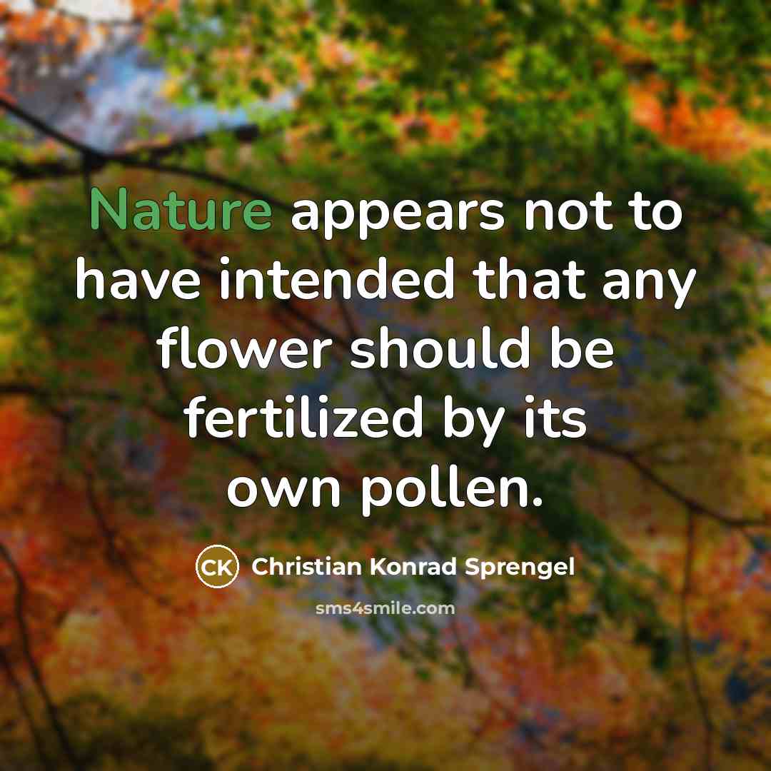 “Nature appears not to have intended that any flower should be fertilized by its own pollen.” quote by Christian Konrad Sprengel