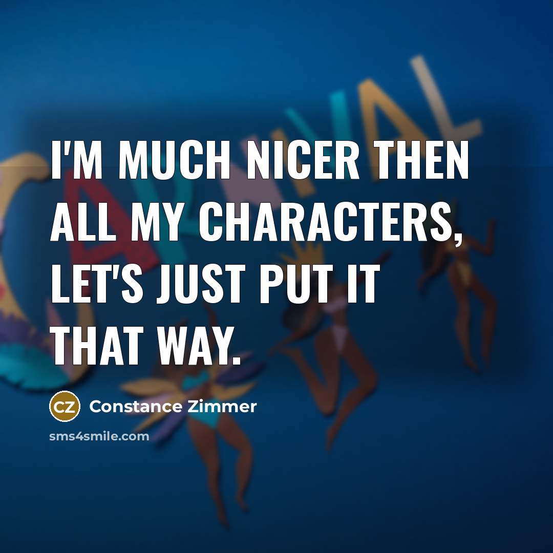 “I'm much nicer then all my characters, let's just put…” quote by Constance Zimmer