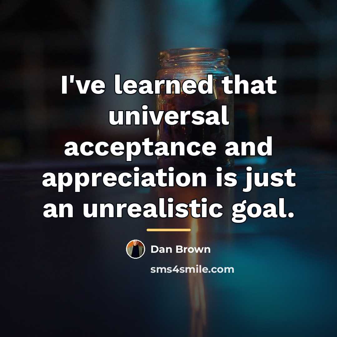 “I've learned that universal acceptance and appreciation is just an…” quote by Dan Brown
