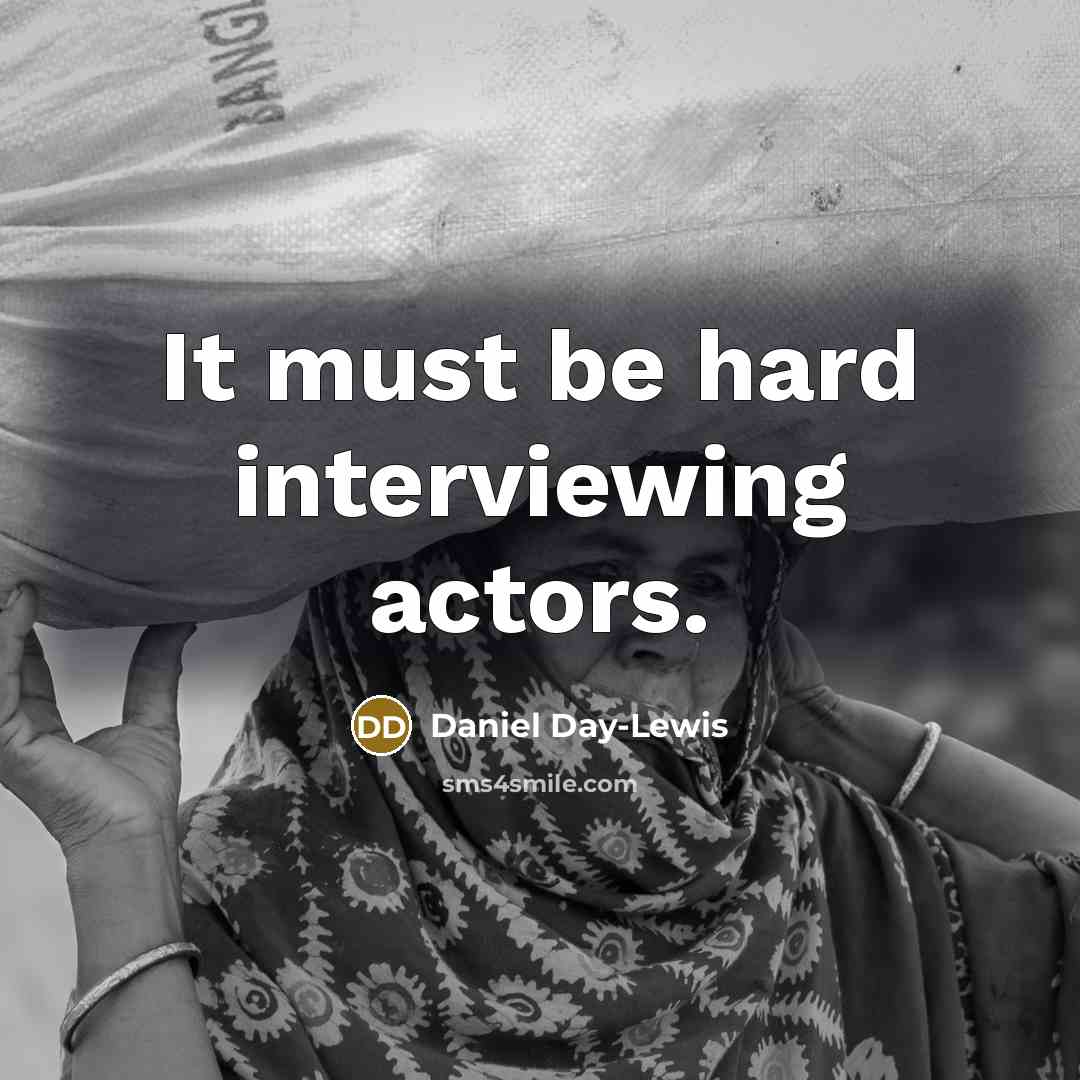 “It must be hard interviewing actors.” quote by Daniel Day-Lewis