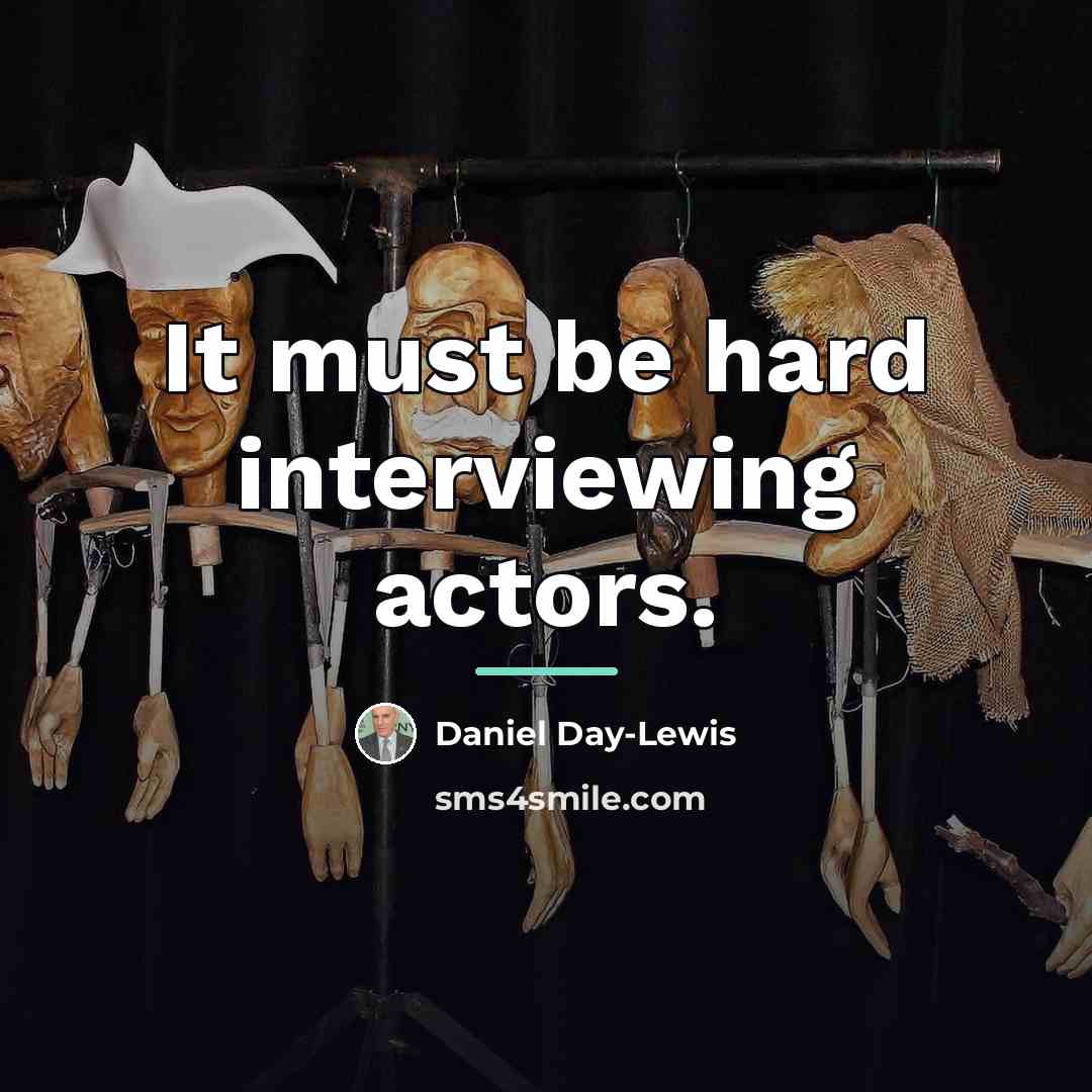 “It must be hard interviewing actors.…” quote by Daniel Day-Lewis