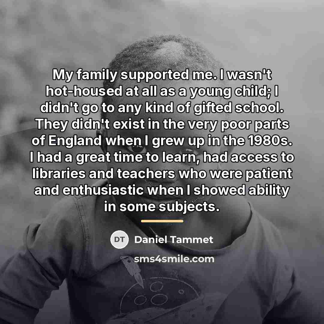 “My family supported me. I wasn't hot-housed at all as…” quote by Daniel Tammet