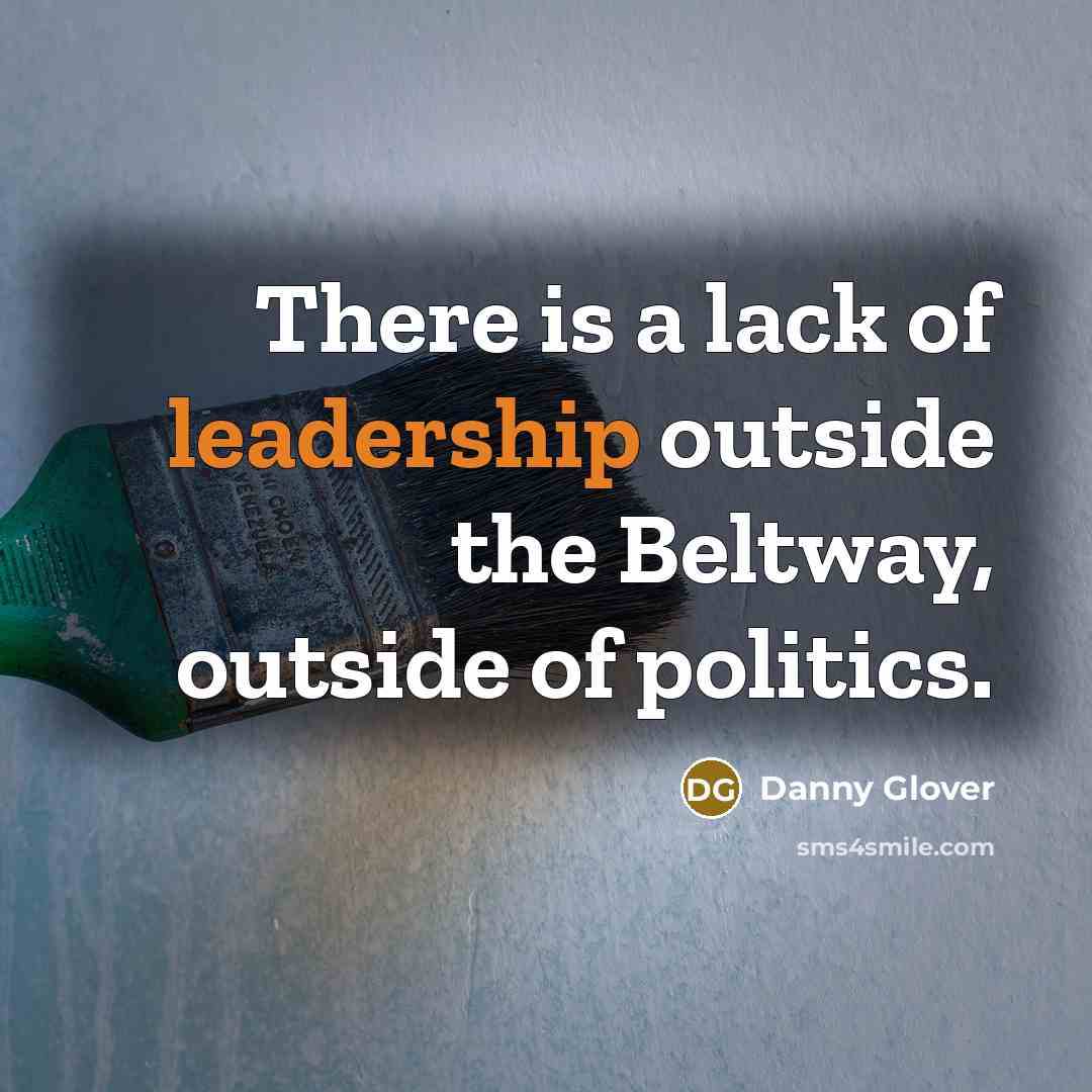 “There is a lack of leadership outside the Beltway, outside…” quote by Danny Glover