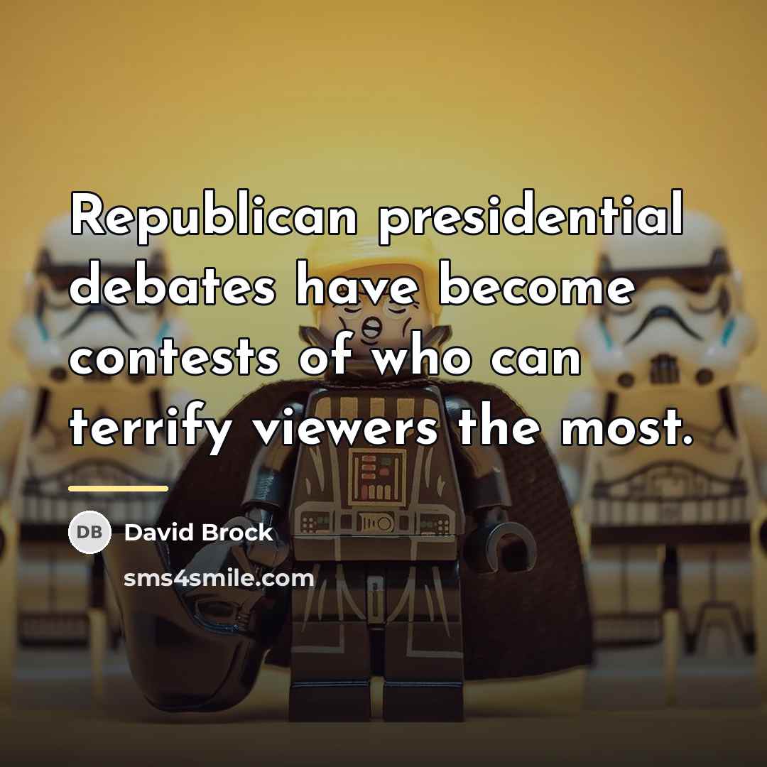 “Republican presidential debates have become contests of who can terrify…” quote by David Brock