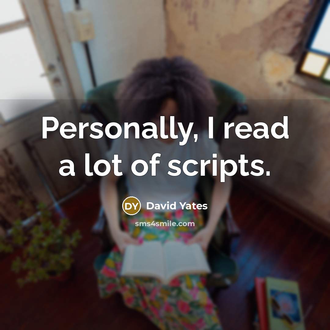 “Personally, I read a lot of scripts.…” quote by David Yates