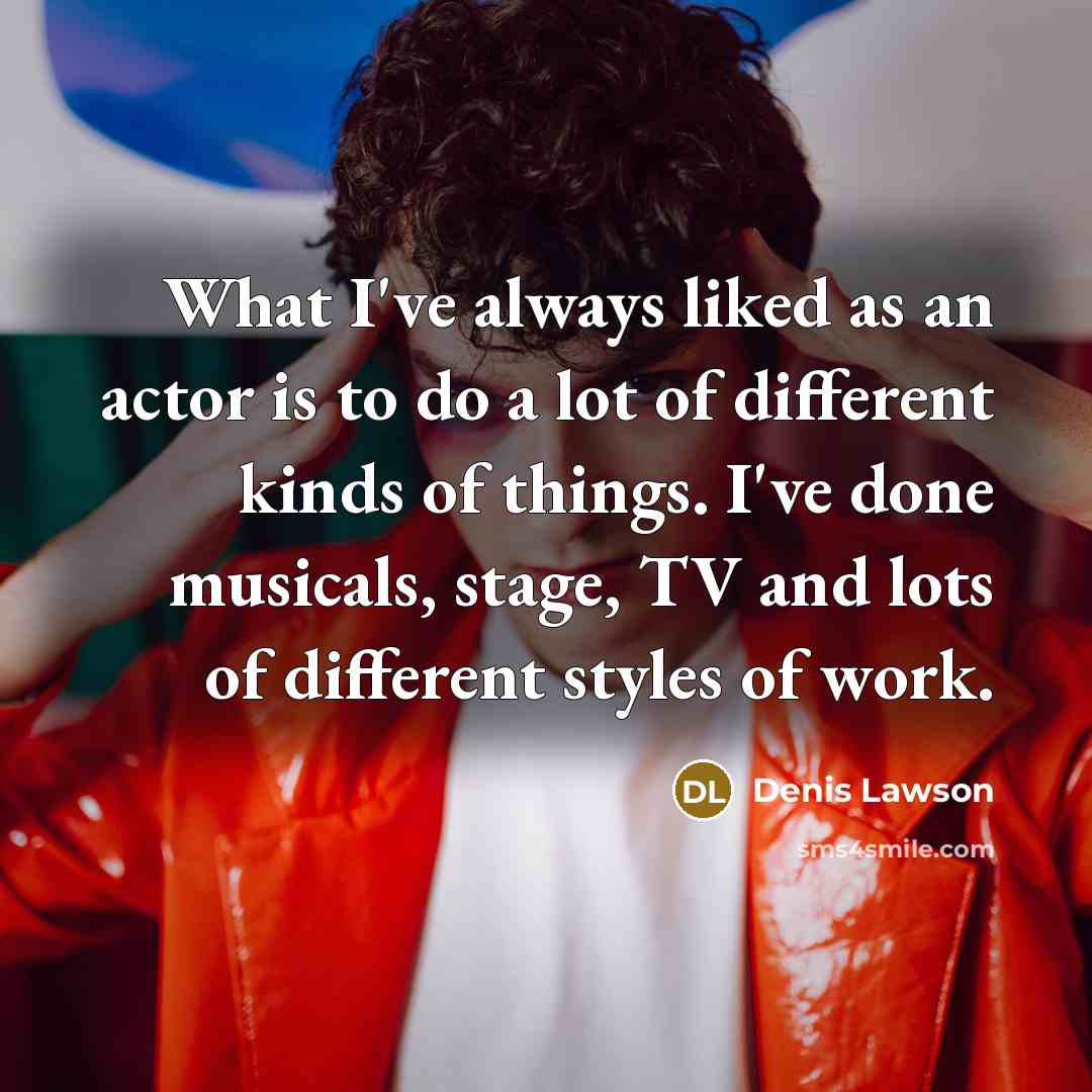 “What I've always liked as an actor is to do…” quote by Denis Lawson