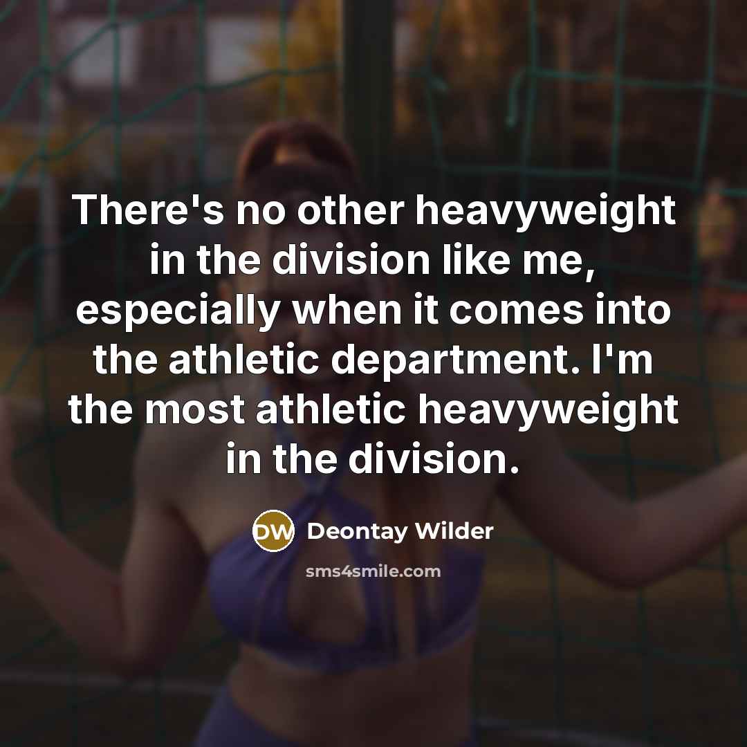 “There's no other heavyweight in the division like me, especially…” quote by Deontay Wilder
