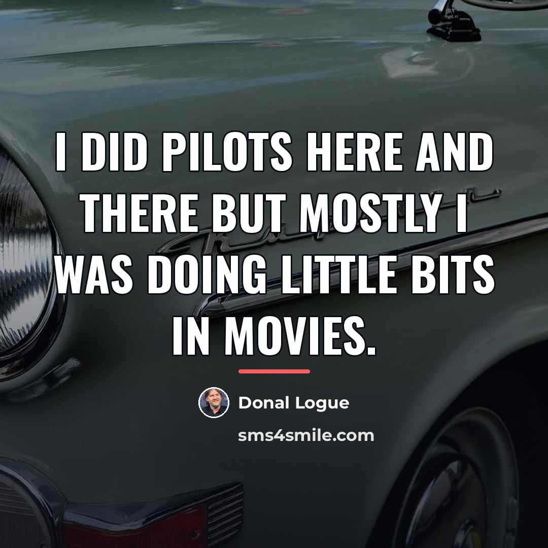 “I did pilots here and there but mostly I was…” quote by Donal Logue