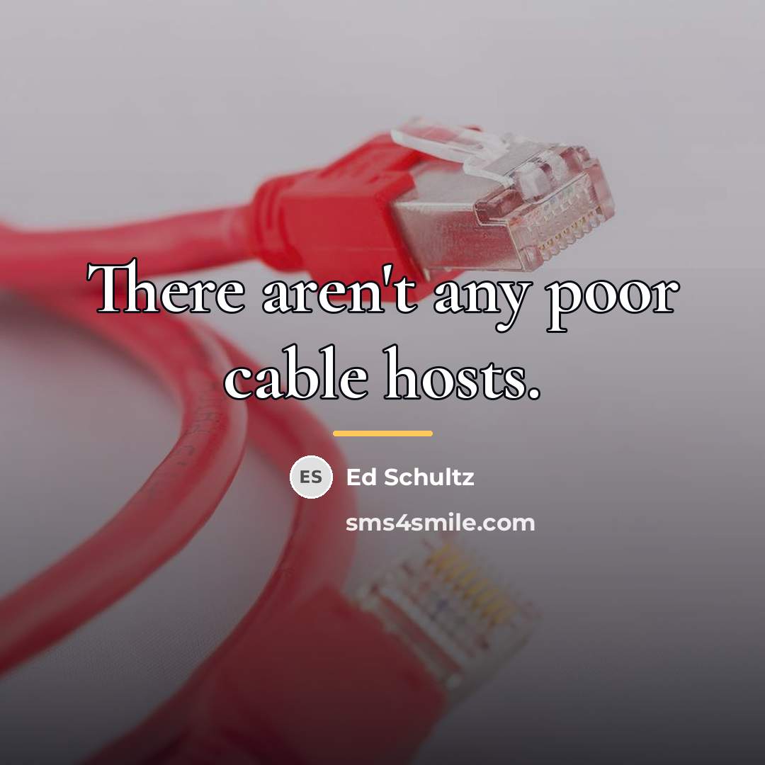 “There aren't any poor cable hosts.…” quote by Ed Schultz