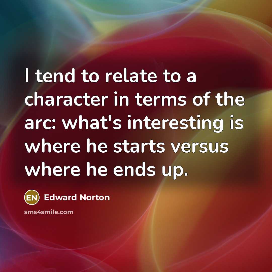 “I tend to relate to a character in terms of…” quote by Edward Norton