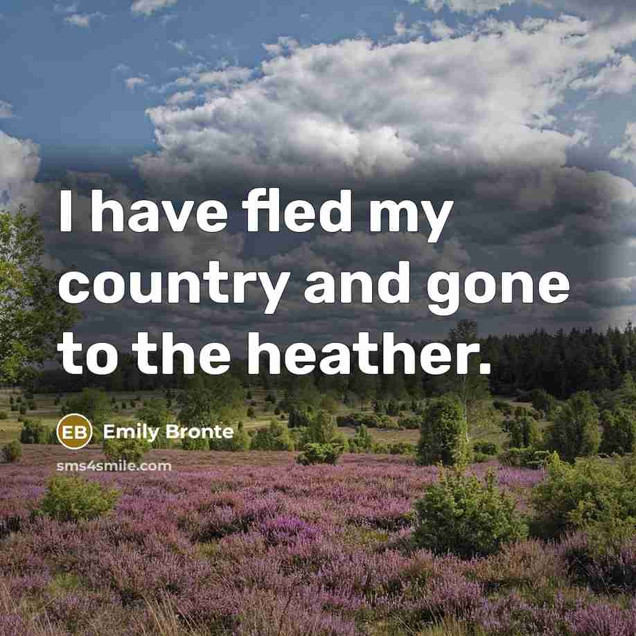 “I have fled my country and gone to the heather.…” quote by Emily Bronte