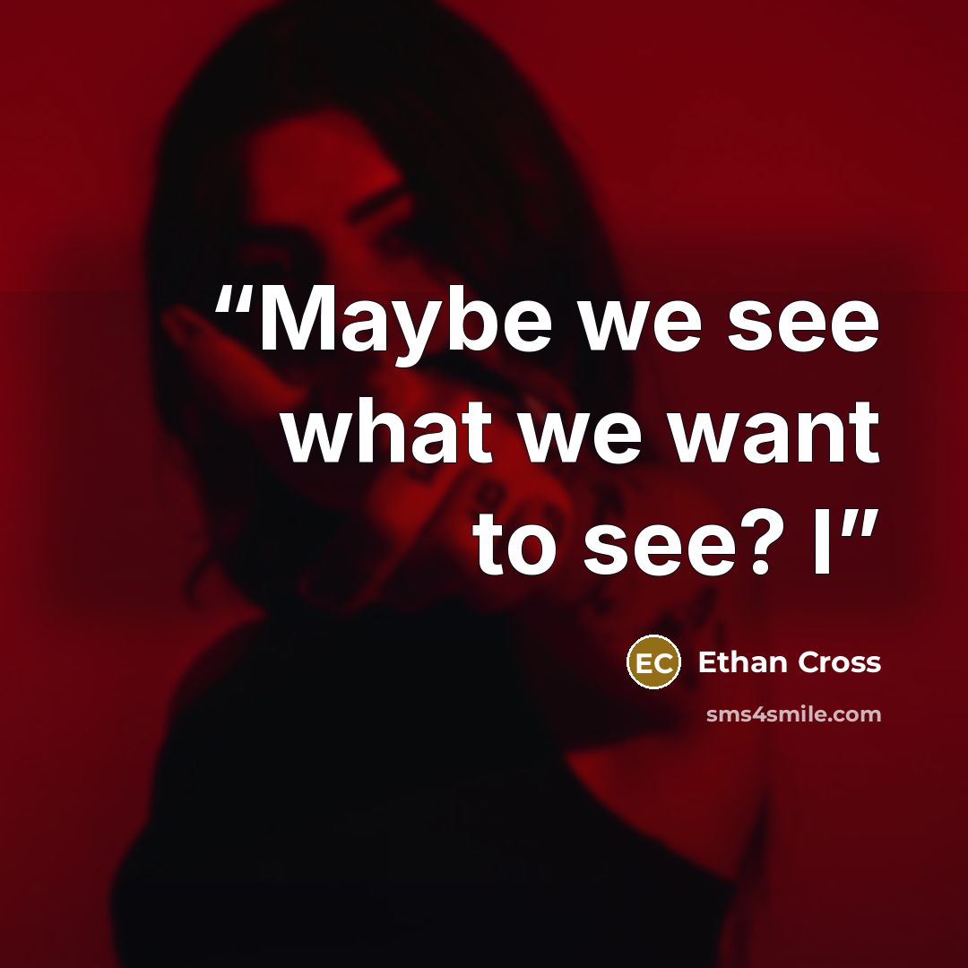 “Maybe we see what we want to see? I” quote by Ethan Cross