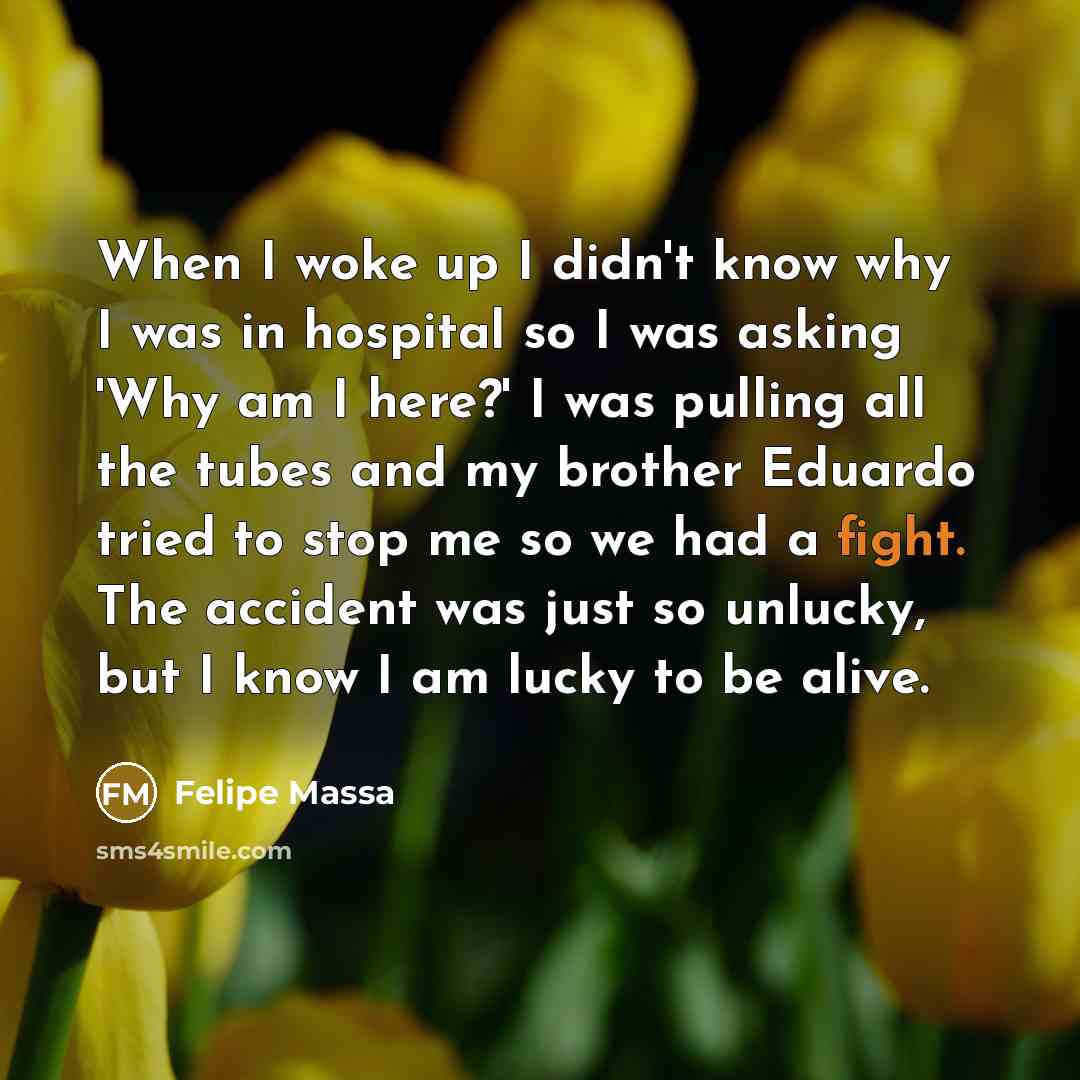 “When I woke up I didn't know why I was…” quote by Felipe Massa