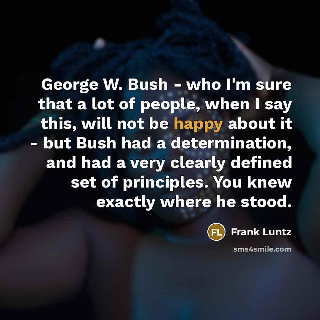 “George W. Bush - who I'm sure that a lot…” quote by Frank Luntz