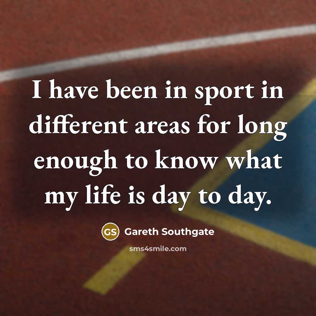 “I have been in sport in different areas for long…” quote by Gareth Southgate