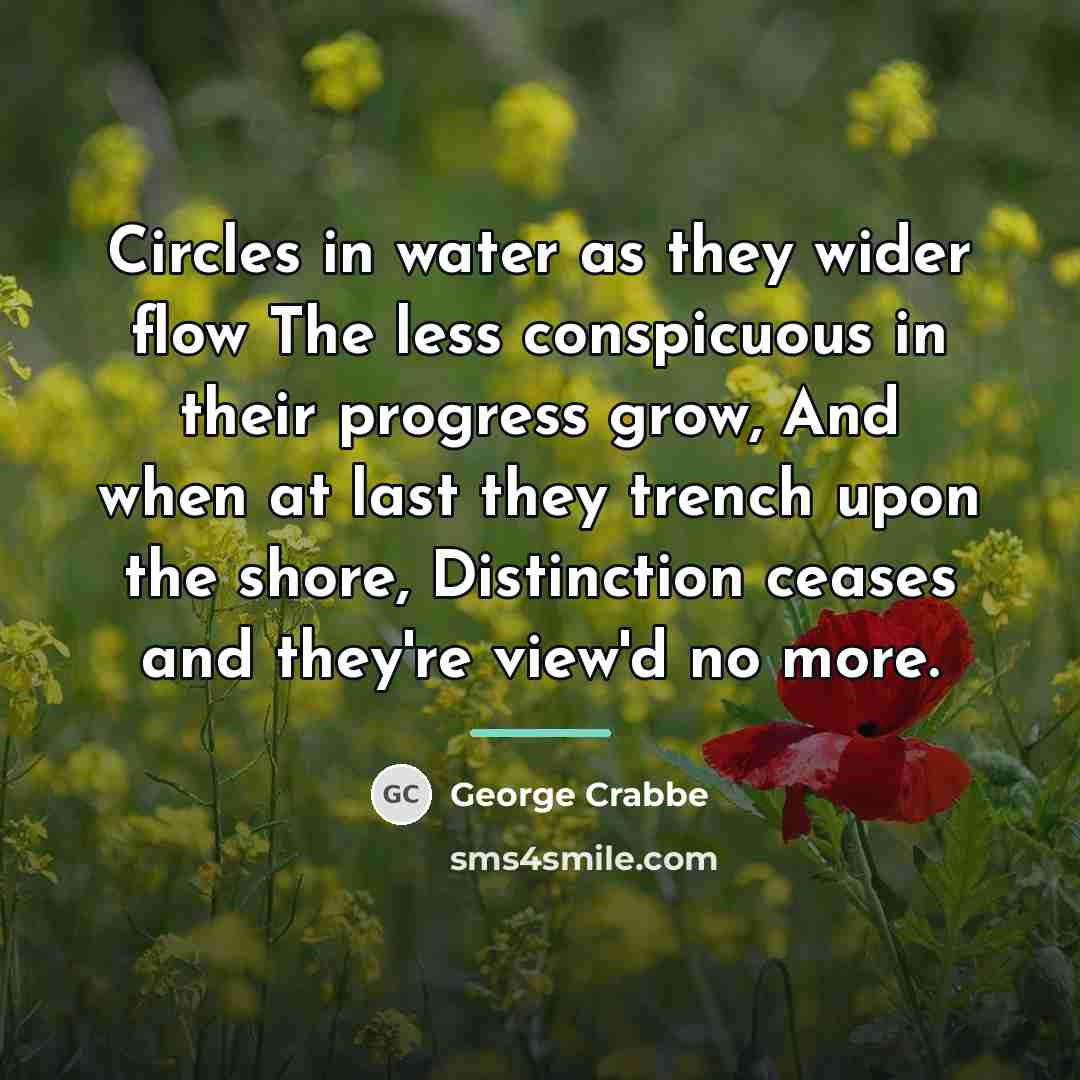 “Circles in water as they wider flow The less conspicuous…” quote by George Crabbe