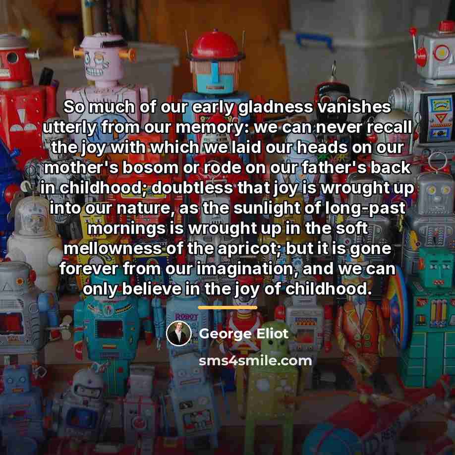“So much of our early gladness vanishes utterly from our…” quote by George Eliot
