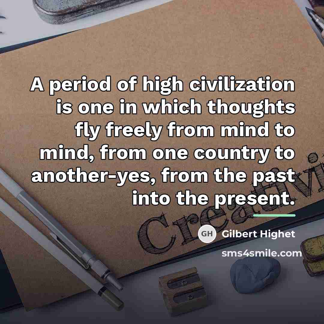 “A period of high civilization is one in which thoughts…” quote by Gilbert Highet