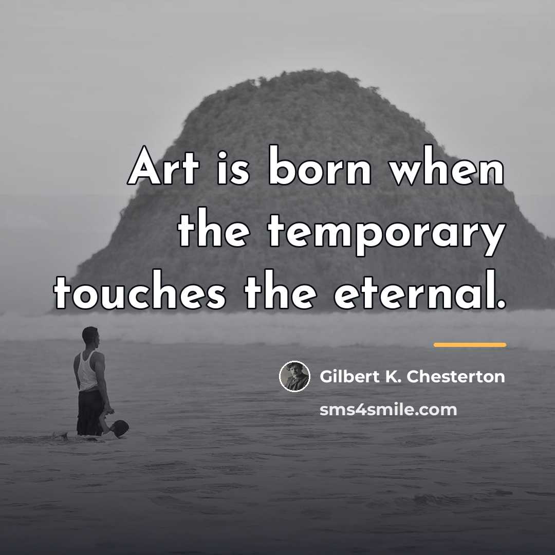 “Art is born when the temporary touches the eternal.…” quote by Gilbert K. Chesterton