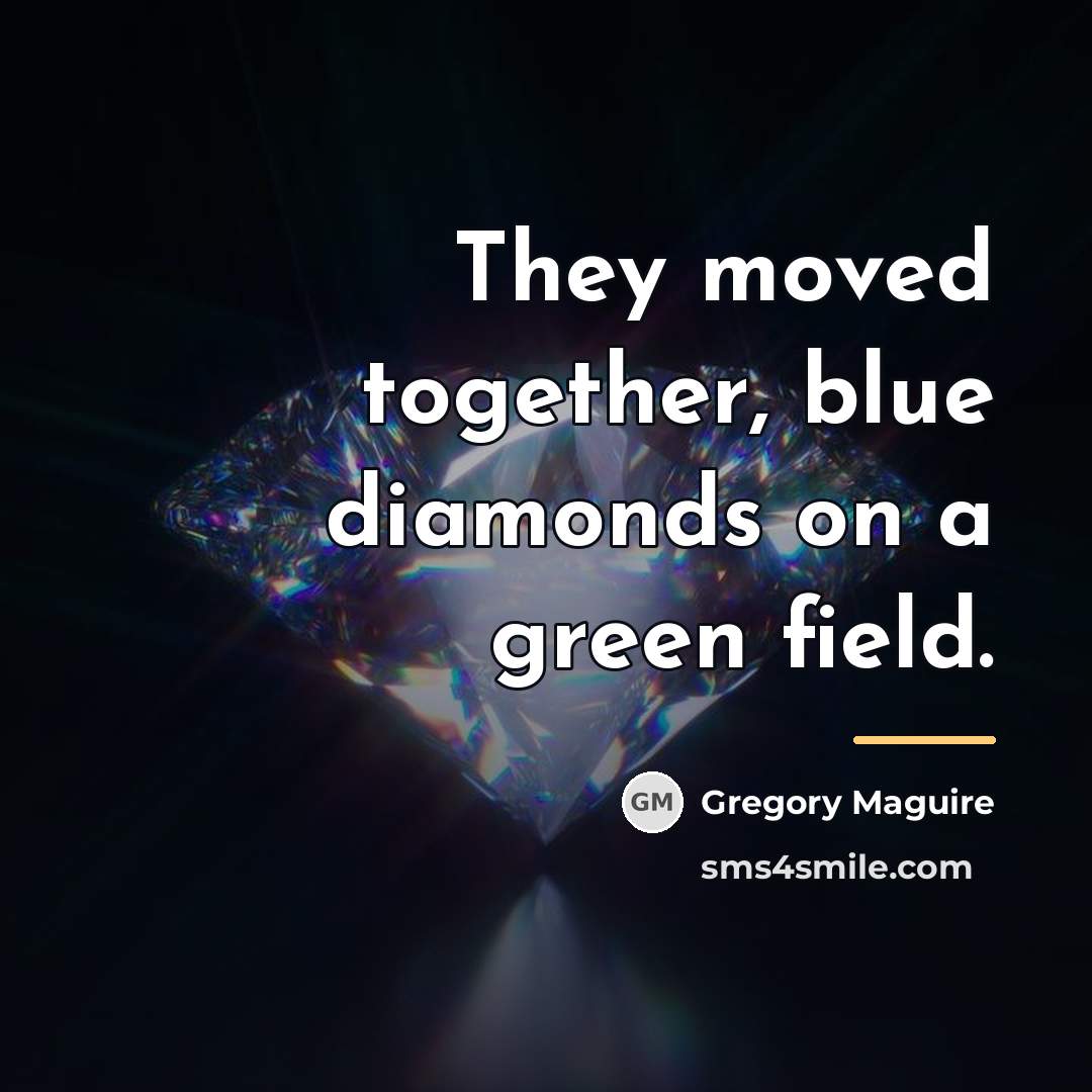 “They moved together, blue diamonds on a green field.…” quote by Gregory Maguire