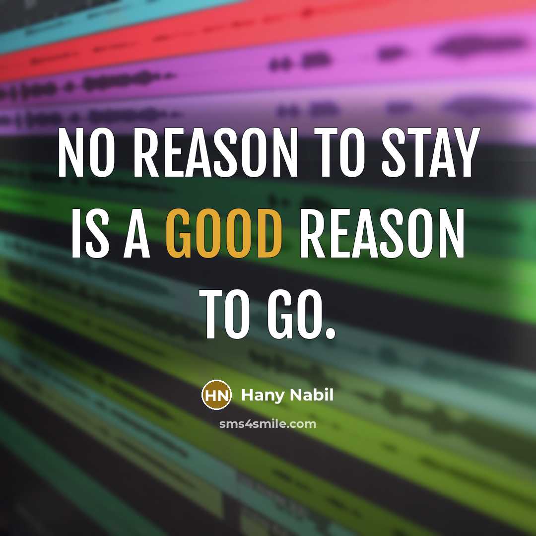 “No reason to stay is a good reason to go.” quote by Hany Nabil