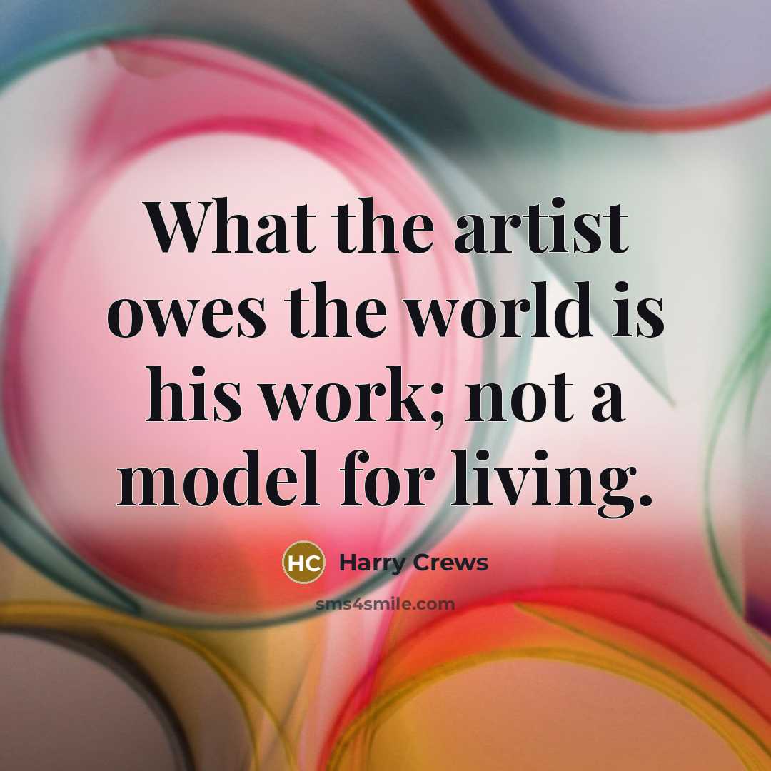 “What the artist owes the world is his work; not…” quote by Harry Crews