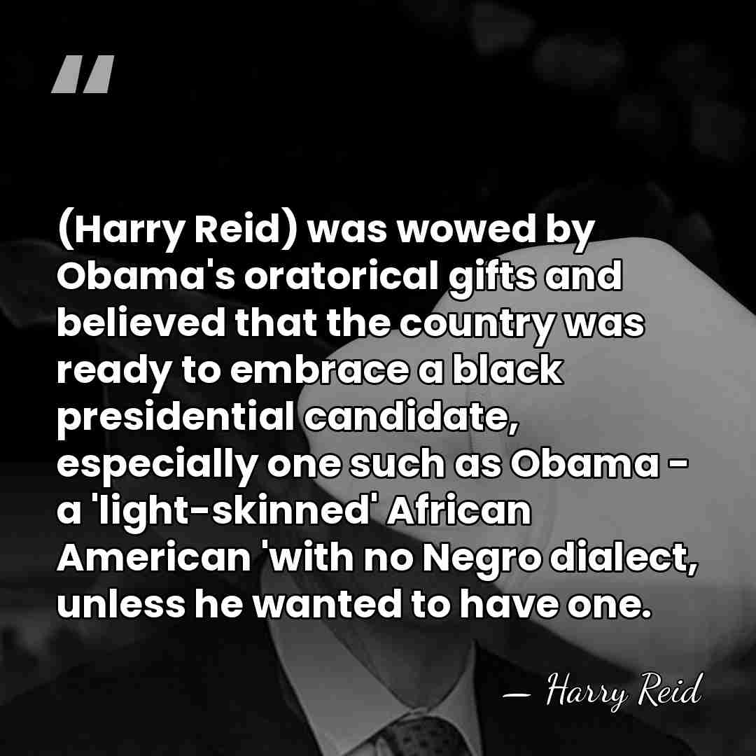 (Harry Reid) was wowed by Obama's oratorical gifts and believed that the&hellip; - Harry Reid