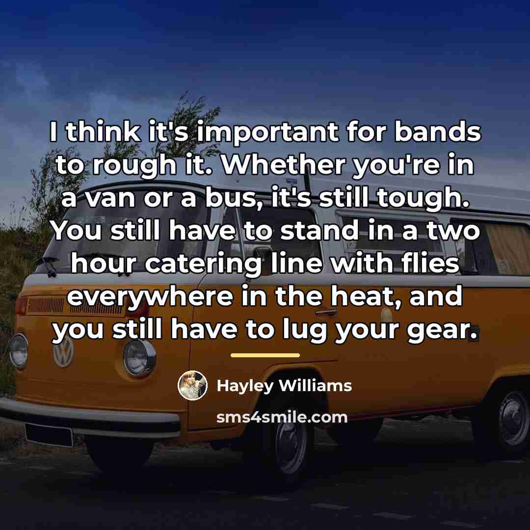 “I think it's important for bands to rough it. Whether…” quote by Hayley Williams