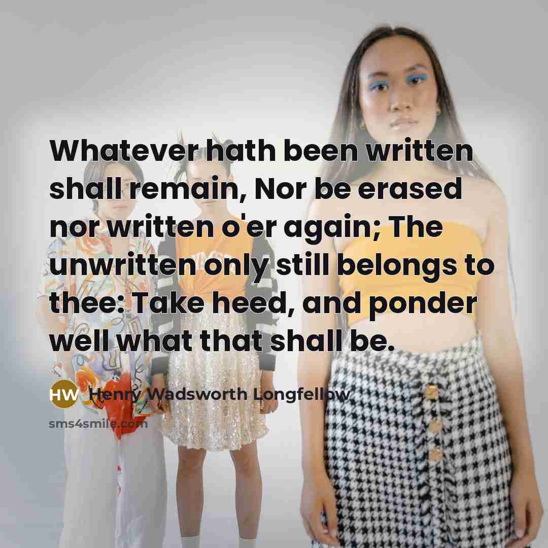 “Whatever hath been written shall remain, Nor be erased nor…” quote by Henry Wadsworth Longfellow