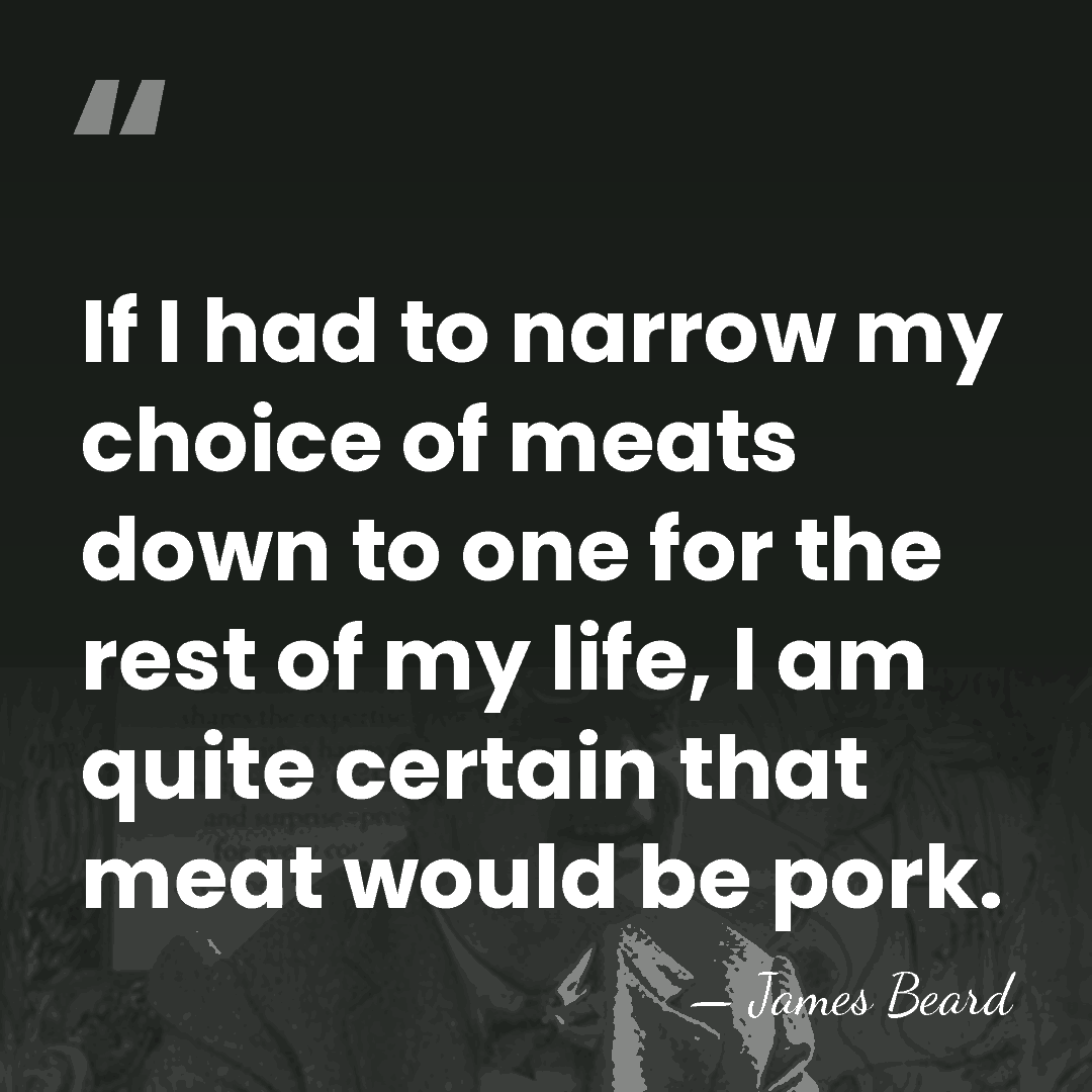 If I had to narrow my choice of meats down to one&hellip; - James Beard