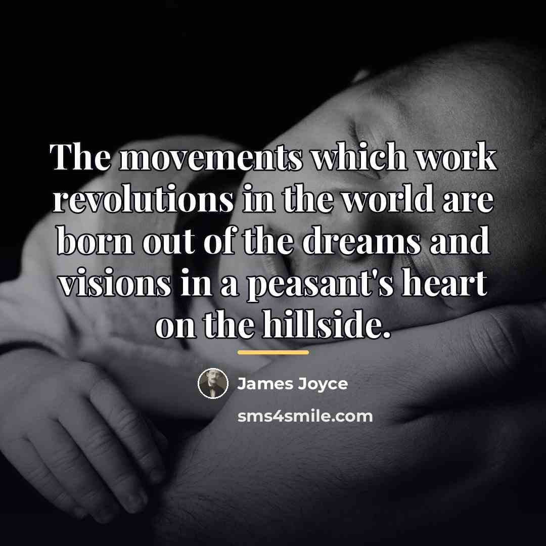 “The movements which work revolutions in the world are born…” quote by James Joyce