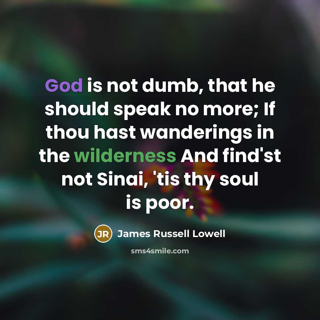 “God is not dumb, that he should speak no more;…” quote by James Russell Lowell