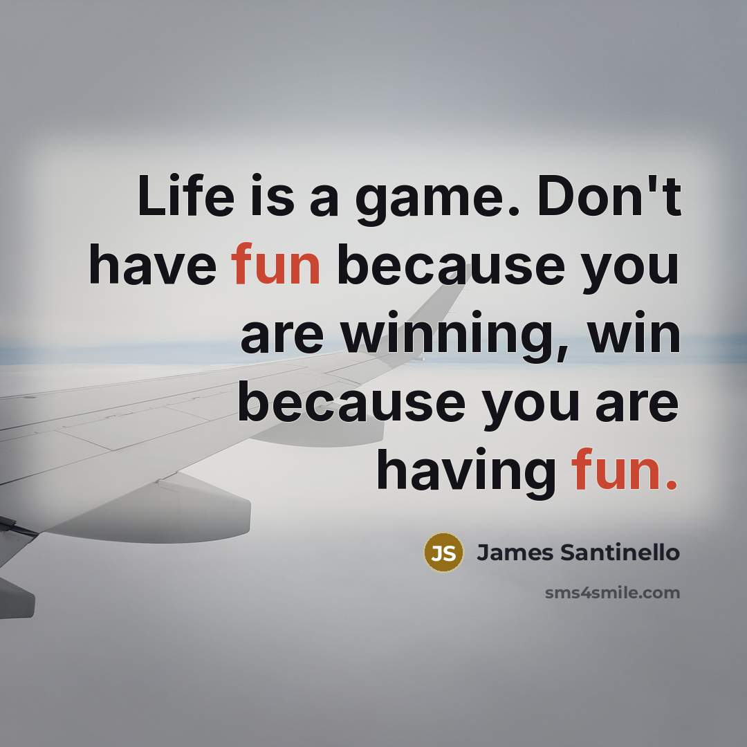 “Life is a game. Don't have fun because you are…” quote by James Santinello