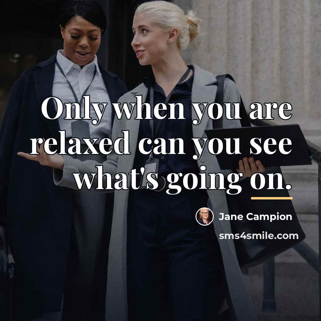 “Only when you are relaxed can you see what's going…” quote by Jane Campion