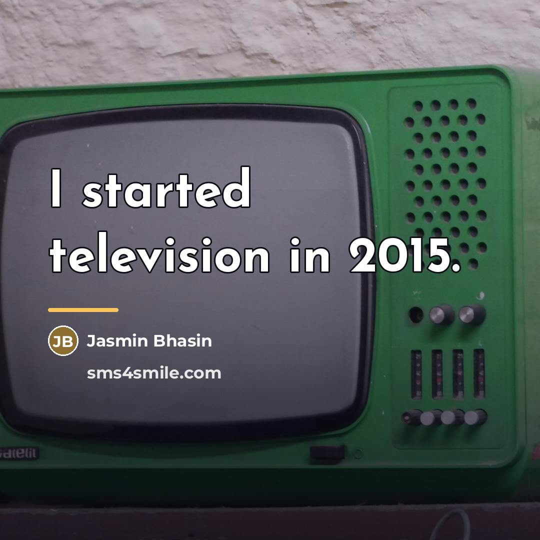 “I started television in 2015.…” quote by Jasmin Bhasin