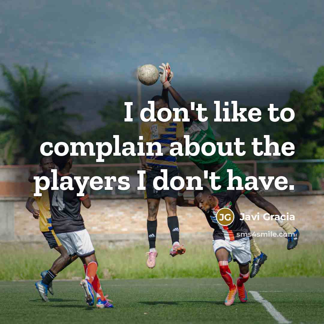“I don't like to complain about the players I don't…” quote by Javi Gracia