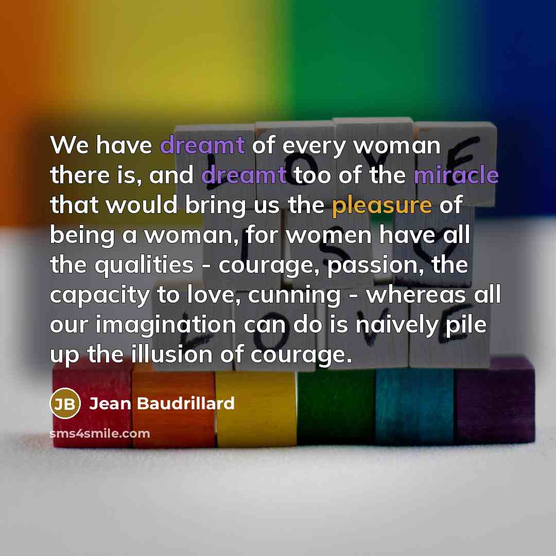 “We have dreamt of every woman there is, and dreamt…” quote by Jean Baudrillard
